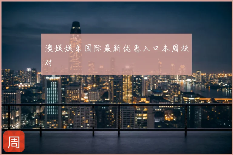 澳娱娱乐国际最新优惠入口本周核对