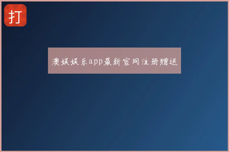 澳娱娱乐app最新官网注册赠送