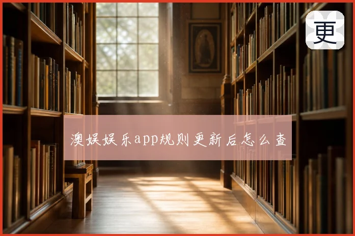澳娱娱乐app规则更新后怎么查