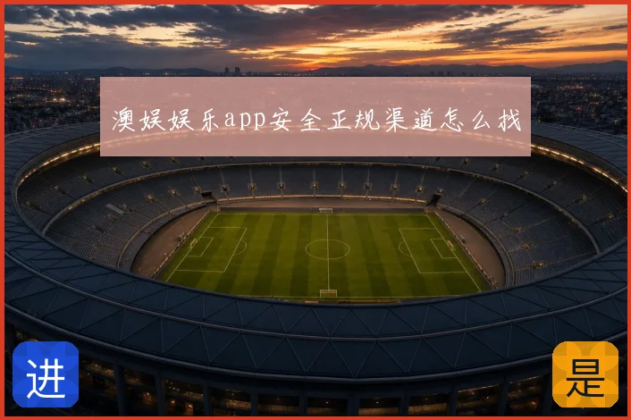澳娱娱乐app安全正规渠道怎么找