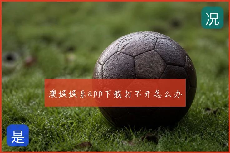 澳娱娱乐app下载打不开怎么办