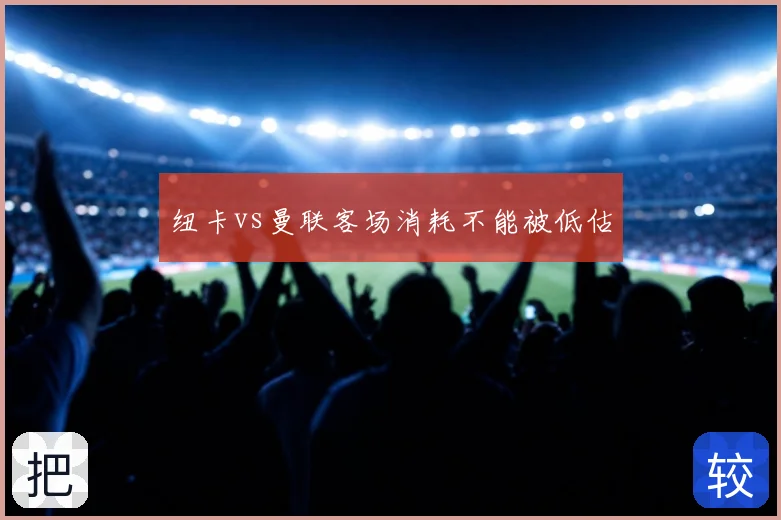 纽卡vs曼联客场消耗不能被低估