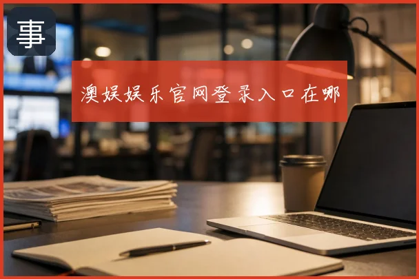 澳娱娱乐官网登录入口在哪